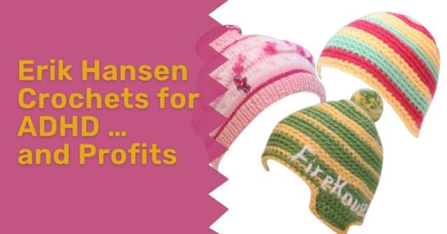 Erik Hansen Crochets for ADHD … and Profits