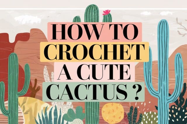 How to Crochet a cactus