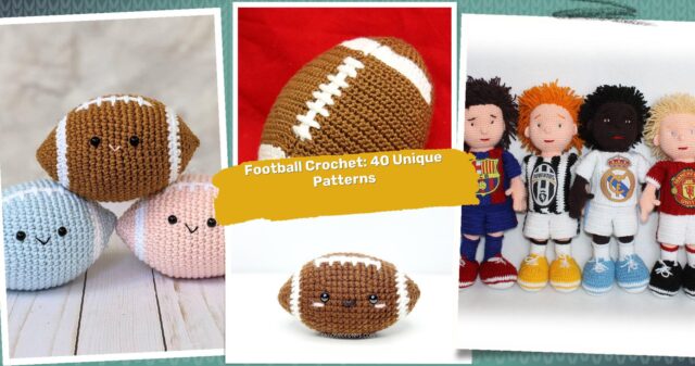 40 Football Crochet Patterns: Create Unique Gifts for Sports Fans